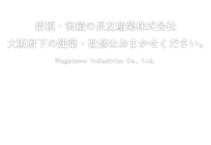 信頼・実績の長友産業株式会社 大阪府下の建築・改修はおまかせください。Nagatomo Industries Co., Ltd.